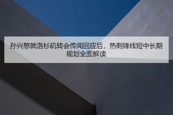 孙兴慜就洛杉矶转会传闻回应后，热刺锋线短中长期规划全面解读