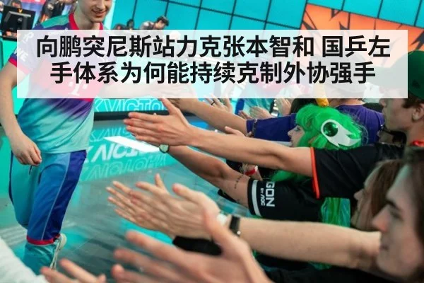 向鹏突尼斯站力克张本智和 国乒左手体系为何能持续克制外协强手